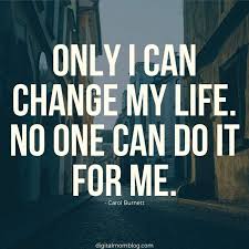 Only I Can Change My Life No One Can Do It For Me Carol Burnett Quote Quotes About Change Life Hap Change My Life Quotes People Change Quotes Change Quotes