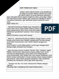Melaka terkenal sebagai negeri bandar (kota) teknologi hijau, dinobatkan sebagai world heritage (kota warisan dunia) oleh unesco pada tahun 2008. Lestarikan Bandar Teknologi Hijau