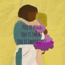 The help is a 2009 novel by american author kathryn stockett. The Help You Is Kind You Is Smart You Is Important