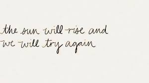 Stay alive, stay alive for me you will die, but now your life is free take pride in what is sure to die. The Sun Will Rise And We Will Try Again On Tumblr