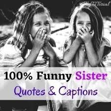Check spelling or type a new query. Best 100 Funny Sister Quotes Captions 2021 Trytutorial