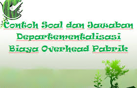 Maju memproduksi 1 jenis produk a, melalui 2 departemen Contoh Soal Dan Jawaban Departementalisasi Biaya Overhead Pabrik Staff Accounting
