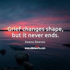 Many people find inspirational quotes to offer a glimmer of hope and comfort. Grief Changes Shape But It Never Ends Idlehearts