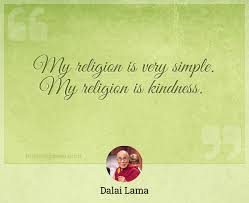 So how can you start spreading the kindness and happiness in your daily life? My Religion Is Very Simple My Religion Is Kindness