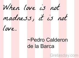 When Love Is Not Madness Its Is Not Love