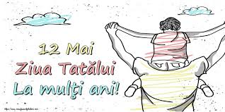 Father's day (ziua tatălui) is a special day for fathers and father figures in romania on the second sunday of may.this observance follows mother's day on the first sunday of may. 12 Mai Ziua TatÄƒlui La MulÅ£i Ani Fictional Characters Character