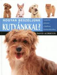 Könyv: Hogyan beszéljünk a kutyánkkal? (David Alderton)