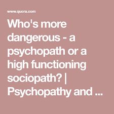 Who S More Dangerous A Psychopath Or A High Functioning Sociopath Psychopathy And Psychopaths High Functioning Sociopath Psychopath Sociopath
