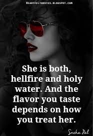 Heartfelt Love And Life Quotes: She is both, hellfire and holy water. And  the flavor you taste depends