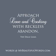 Approach Love And Cooking With Reckless Abandon The Dalai Lama Cool Words Words Quotes