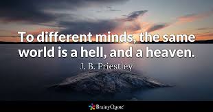 J. B. Priestley - To different minds, the same world is a...