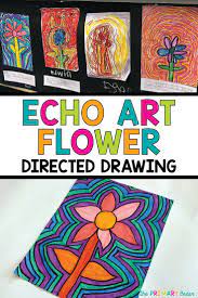 Echo Art Flowers In The Classroom Art Lessons Elementary Spring Art Projects Elementary Art