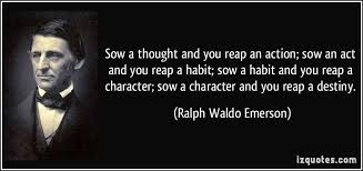 Sow A Thought And You Reap An Action Sow An Act And You Reap A Habit Sow A Habit And You Reap A Ralph Waldo Emerson Manhood Quotes Ralph Waldo Emerson