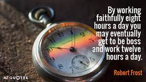 Robert Frost Quote By Working Faithfully Eight Hours A Day You May Eventually