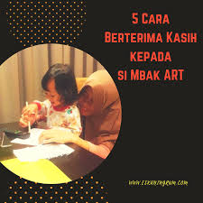 Sebelum membuat keputusan melepaskan anak anda kepada orang lain. 5 Cara Berterima Kasih Kepada Si Mbak Art