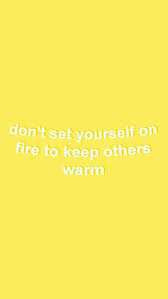 Why not add your own? Don T Set Yourself On Fire To Keep Others Warm