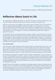This includes your essay structure, thesis, varied sentences, word choice, and flow of your logic. Reflection About Goals In Life Essay Example