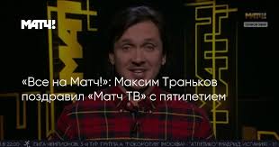 Для города москва на «тв mail.ru». Vse Na Match Maksim Trankov Pozdravil Match Tv S Pyatiletiem