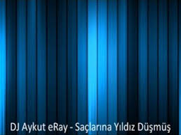Dj Aykut Eray Saclarina Yildiz Dusmus Electronic Dailymotion Video