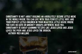Rich mullins quotations and captions including i grew up hearing everyone tell me 'god loves you'. Top 100 Mullins Quotes Sayings