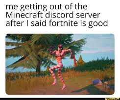 This server slowly grows into popularity and still is active, we also play other games. Me Getting Out Of The Minecraft Discord Server After I Said Fortnite Is Good