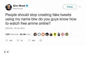 Make a strong impression by grabbing people's attention in the first few seconds of the video. Elon Musk Follow People Should Stop Creating Fake Tweets Using My Name Btw Do You Guys Know How To Watch Free Anime Online 800 Am 30 Jan 2018 7221 Retweets 20146 Likes