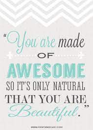 Although this is a beautiful love quote unto itself, the lines that follow it are also pretty great: Inspirational Quote For Women From The First Chic Blog You Are Made Of Awesome So It S Inspirational Quotes For Women Inspirational Quotes Beautiful Quotes