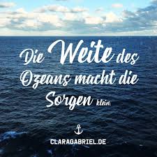 Die Weite Des Ozeans Macht Die Sorgen Klein Sprüche Ozean Meer