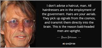 The worse the haircut, the better the man. Bruce Robinson Quote I Don T Advise A Haircut Man All Hairdressers Are In