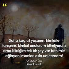 Daha Kac Yil Yasarim Kimlerle Tanisirim Kimleri Unuturum Bilmiyorum Ama Bildigim Tek Bir Sey Var Benimle Aglayan Insanlari Asla Unutamam Ah Pinteres