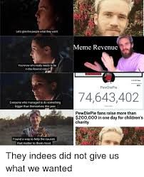 Let S Give The People What They Want Meme Revenue You Know Who Really Needs To Be In This Rewind Video 042 255 Votes 82 Pewdiepie 74643402 Everyone Who Managed To Do Something
