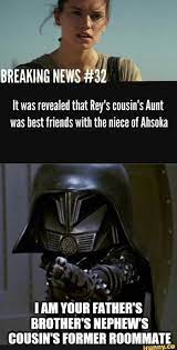 We did not find results for: Eaking News It Was Revealed That Rey S Cousin S Aunt Was Best Friends With The Niece Of Ahsoka 1 Am Your Father S Brother S Nephew S Cousin S Former Roommate Star Wars Quotes