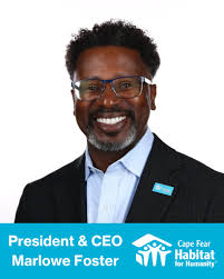 Please join us in welcoming our new President and CEO, Marlowe Foster, to  Cape Fear Habitat. Marlowe is a seasoned executive with over 25 years of  leadership experience. Prior to joining our