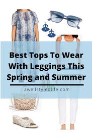 Tops To Wear With Leggings This Spring And Summer In 2020 How To Wear Leggings Nice Tops Summer Wardrobe Essentials