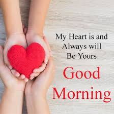 My Heart Is And Always Will Be Yours Good Morning Morning Goodmorning Morningimagesforprofile Good Morning Love Romantic Good Morning Quotes Morning Love
