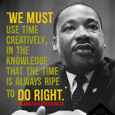 We Must Use Time Creatively In The Knowledge That The Time Is Always Ripe To Do Right Dr Martin Luther King Jr Dr Martin Luther King Martin Luther King Jr