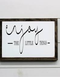 Just enjoy and live the moment don't wait to happen something big because we will never know the future. Enjoy The Little Things Rustic Roots