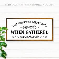 The Fondest Memories Are Made When Gathered Around The Table Thanksgiving Svg Origin Svg Art Wall Decor Printables Wall Signs Wall Printables