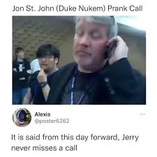 Jon St. John (Duke Nukem) Prank Call Alexis @poster6262 It is said from  this day forward, Jerry never misses a call - iFunny Brazil