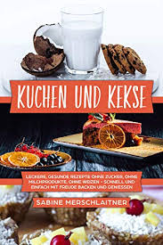 Haselnussschnitten mit vanillepudding einfach & lecker. Kuchen Und Kekse Leckere Gesunde Rezepte Ohne Zucker Ohne Milchprodukte Ohne Weizen Schnell Und Einfach Mit Freude Backen Und Geniessen Ebook Merschlaitner Sabine Amazon De Kindle Shop