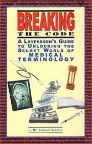 Text now in its 3rd edition, medical terminology . 9780967156743 Breaking The Code A Layperson S Guide To Unlocking The Secret World Of Medical Terminology Abebooks Schulze Dr Richard 0967156742