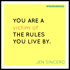 You Are A Victim Of The Rules You Live By Jen Sincero Youareabadass Badass Quotes Words Quotes Nice Words About Life