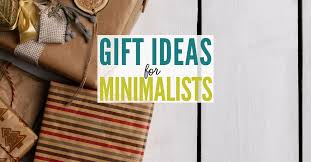 gifts for minimalists a thoughtful