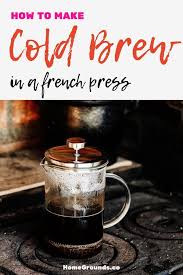 French Press Cold Brew Yes It S Possible Heres How Making Cold Brew Coffee Cold Brew Coffee French Press French Press Cold Brew