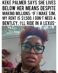 KekePalmer says she lives below her means despite making millions,  crediting her parents for teaching her to live modestly. “If I make $1M, my  rent is $1,500. I don't need a Bentley,