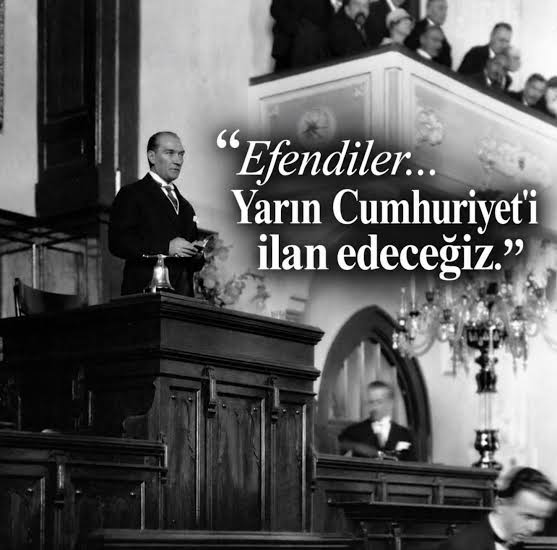 Efendiler... Yarın Cumhuriyet'i ilan edeceğiz.” Gazi Mustafa Kemal Atatürk 28  Ekim 1923