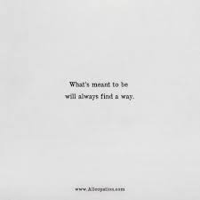 Whats meant to be will be. 46 Quotes Whats Meant To Be Will Always Find A Way Ibnuzaki S Blog