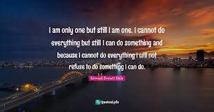 I am only one, but i am one. I Am Only One But Still I Am One I Cannot Do Everything But Still I C Quote By Edward Everett Hale Quoteslyfe