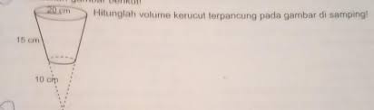 Maybe you would like to learn more about one of these? Gam Bar Berikut Hitunglah Volume Kerucut Terpancung Pada Gambar Di Samping Plis Batuiin Kak Brainly Co Id