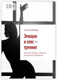 Эмоции и секс - тренинг - Алиса Майер - купить и читать онлайн электронную  книгу на Wildberries Цифровой | 76230